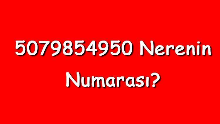 5079854950 Nerenin Numarası 507 985 49 50 Telefon Numarası Hangi Firmaya Ait