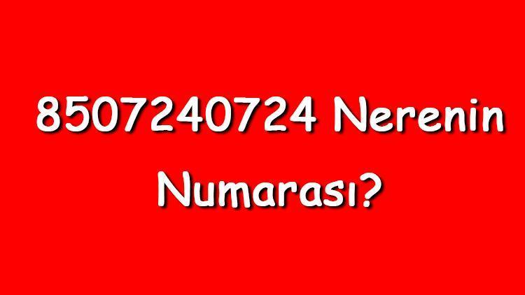 8507240724 nerenin numarası 850 724 07 24 telefon numarası hangi firmaya ait