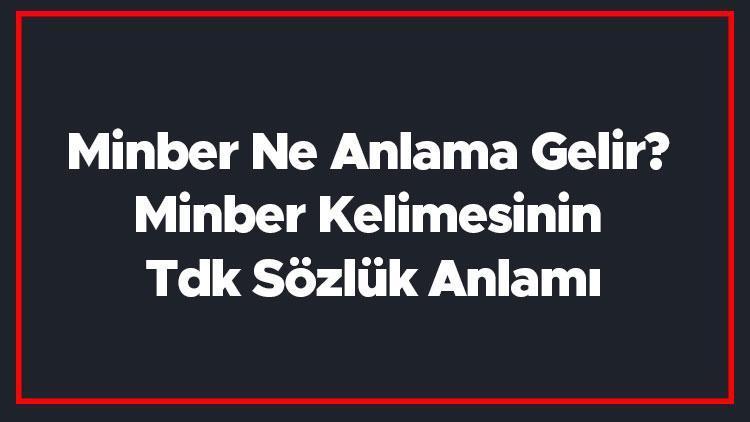 Minber Ne Anlama Gelir Minber Kelimesinin Tdk Sözlük Anlamı