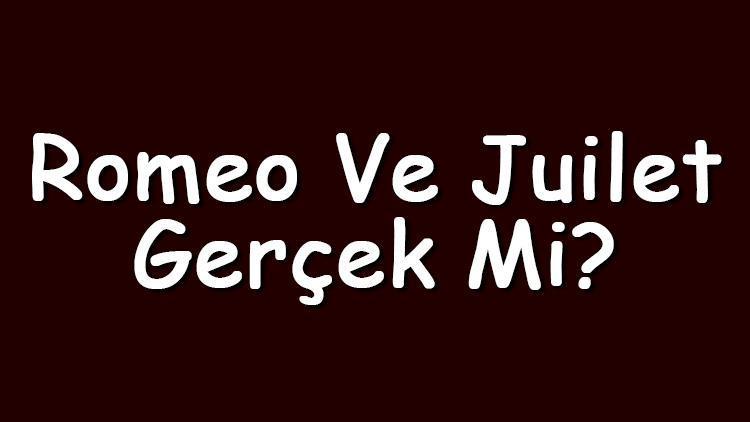 Romeo ve Juilet gerçek mi Romeo ve Juliet hikayesi ve yaşları hakkında bilgiler