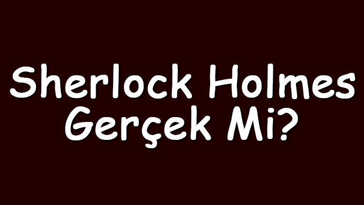 Sherlock Holmes gerçek mi ve gerçekte kimdi Sherlocks Holmes hakkında bilgi