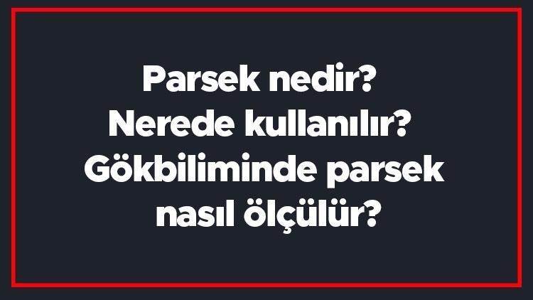 Parsek nedir Nerede kullanılır Gökbiliminde parsek nasıl ölçülür