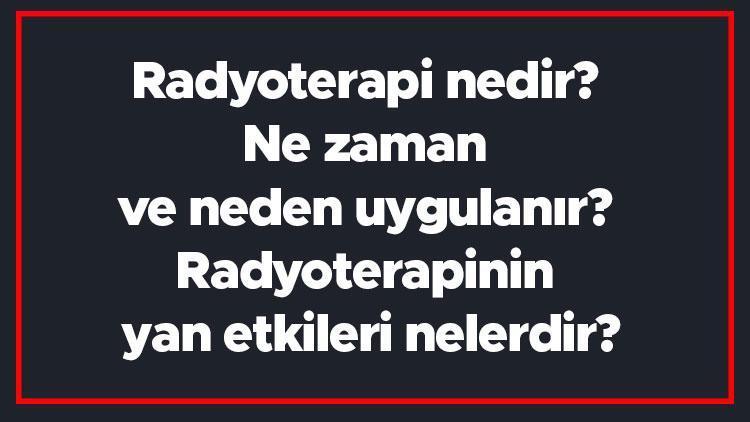 Radyoterapi nedir Ne zaman ve neden uygulanır Radyoterapinin yan etkileri nelerdir