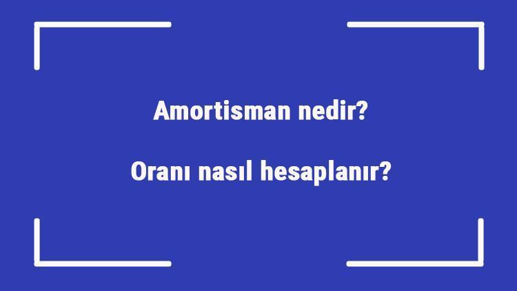 Amortisman nedir Oranı nasıl hesaplanır Amortisman türleri nelerdir