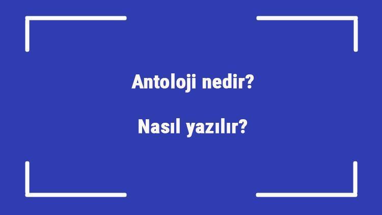 Antoloji nedir Nasıl yazılır Antoloji nasıl hazırlanır