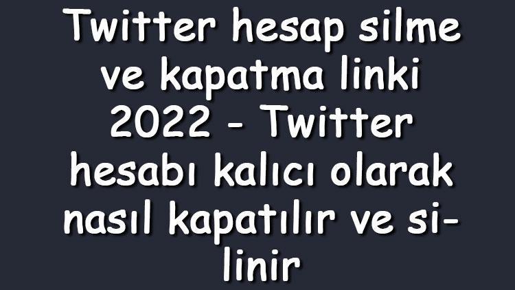 Twitter hesap silme ve kapatma linki 2023 - Twitter hesabı kalıcı olarak nasıl kapatılır ve silinir