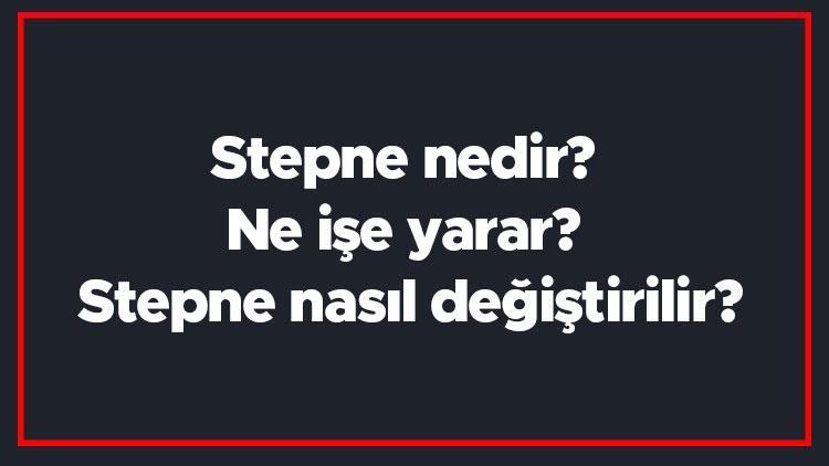 Stepne nedir Ne işe yarar Stepne nasıl değiştirilir