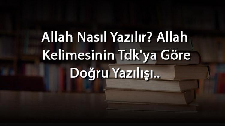 Allah Nasıl Yazılır Allah Kelimesinin Tdkya Göre Doğru Yazılışı..