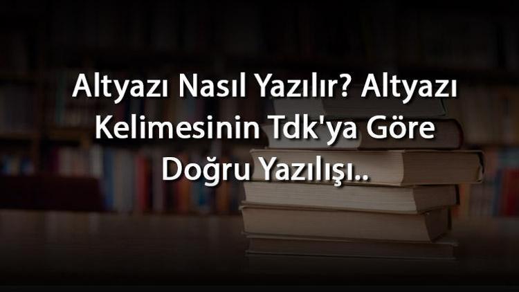 Altyazı Nasıl Yazılır Altyazı Kelimesinin Tdkya Göre Doğru Yazılışı..
