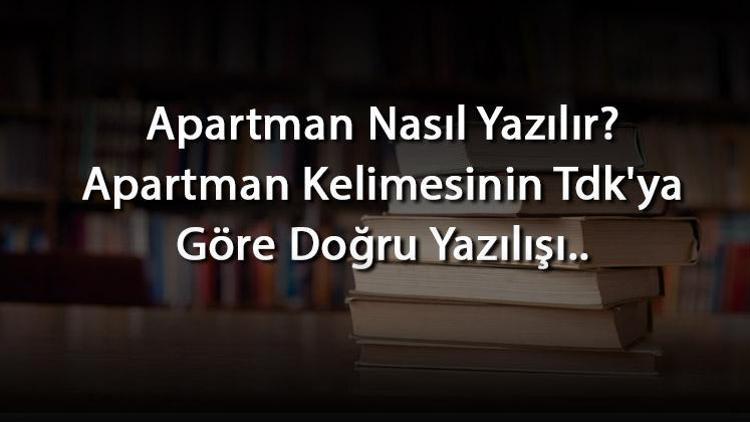 Apartman Nasıl Yazılır Apartman Kelimesinin Tdkya Göre Doğru Yazılışı..