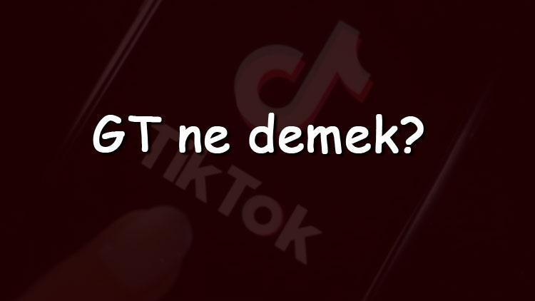 GT ne demek ve sosyal medya içerisinde GT anlamı nedir (Instagram, TikTok, Facebok ve Twitter)