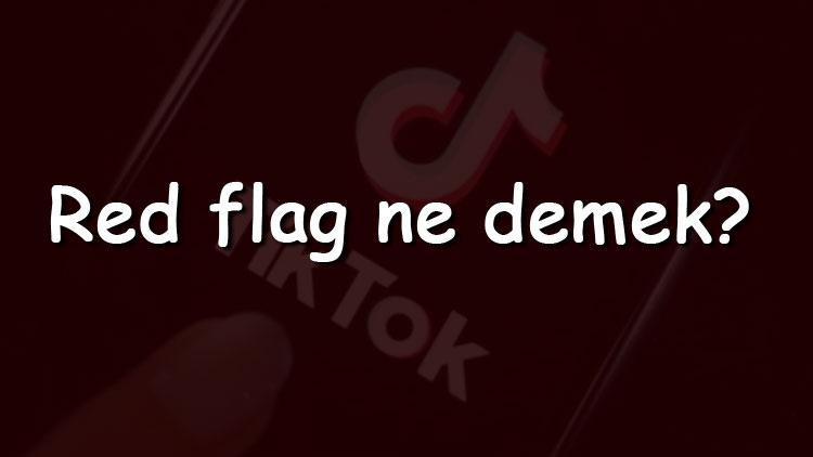 Red flag ne demek ve sosyal medyada anlamı nedir (TikTok, Instagram Twitter ve Facebook)