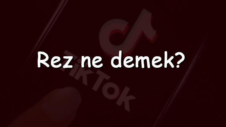 Rez ne demek ve sosyal medya içerisinde Rez anlamı nedir (Instagram, TikTok, Facebok ve Twitter)