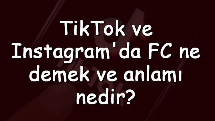 TikTok ve Instagramda FC ne demek ve anlamı nedir