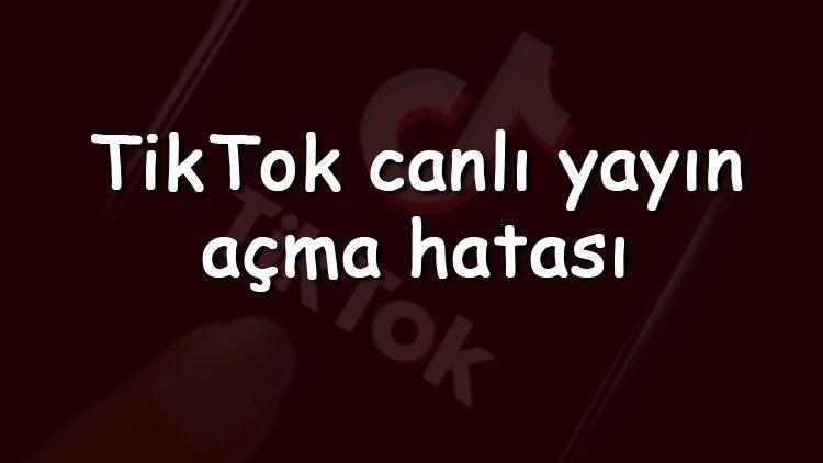 TikTok canlı yayın açamıyorum ve live işareti yok ne yapmalıyım