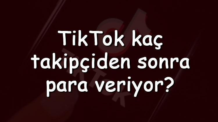 TikTok kaç takipçiden sonra para veriyor TikTok kaç takipçiden sonra para kazanma aktif oluyor