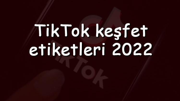 TikTok keşfet etiketleri 2023 - Tiktokda keşfete düşme etiketleri nelerdir ve nasıl bulunur