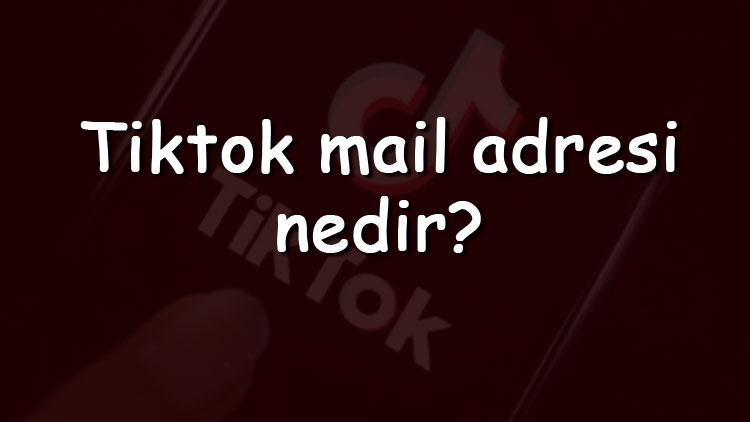 Tiktok mail adresi nedir Tiktokun destek mail adresi