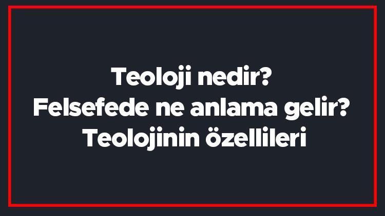 Teoloji nedir Felsefede ne anlama gelir Teolojinin özellileri