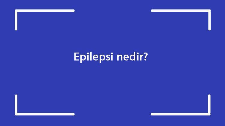 Epilepsi nedir Nöbeti neden olur Epilepsi hastalığı belirtileri nedir Nasıl geçer