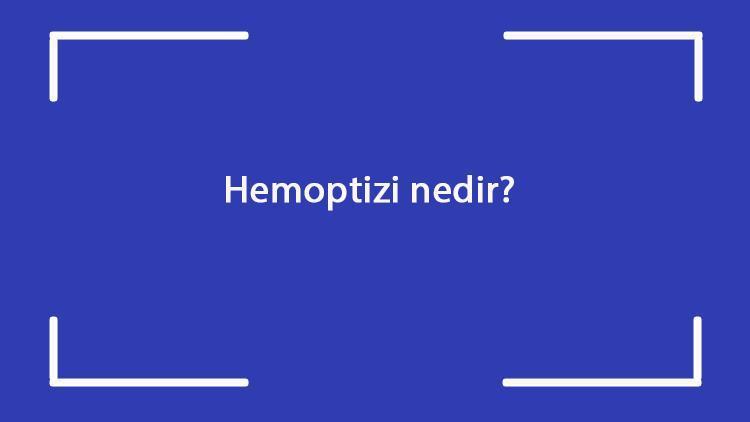 Hemoptizi nedir Belirtileri nelerdir Hemoptizi tanısı ve tedavi yöntemleri