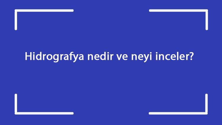 Hidrografya nedir ve neyi inceler Coğrafyada hidrografya haritası ne alt dalları nelerdir