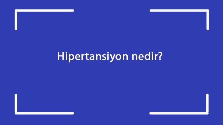 Hipertansiyon nedir Neden olur Hipertansiyon belirtileri ve tedavisi yöntemleri nelerdir