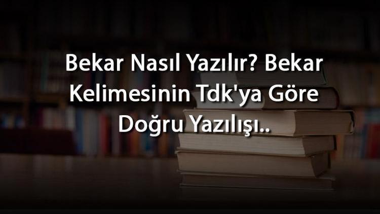 Bekar Nasıl Yazılır Bekar Kelimesinin Tdkya Göre Doğru Yazılışı..