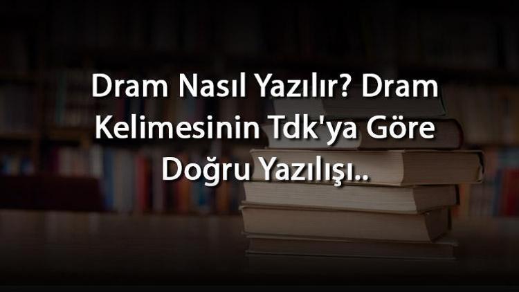 Dram Nasıl Yazılır Dram Kelimesinin Tdkya Göre Doğru Yazılışı..