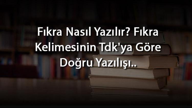 Fıkra Nasıl Yazılır Fıkra Kelimesinin Tdkya Göre Doğru Yazılışı..