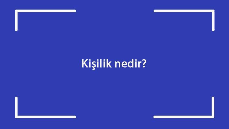 Kişilik nedir Nasıl oluşur Kişilik nasıl değişir