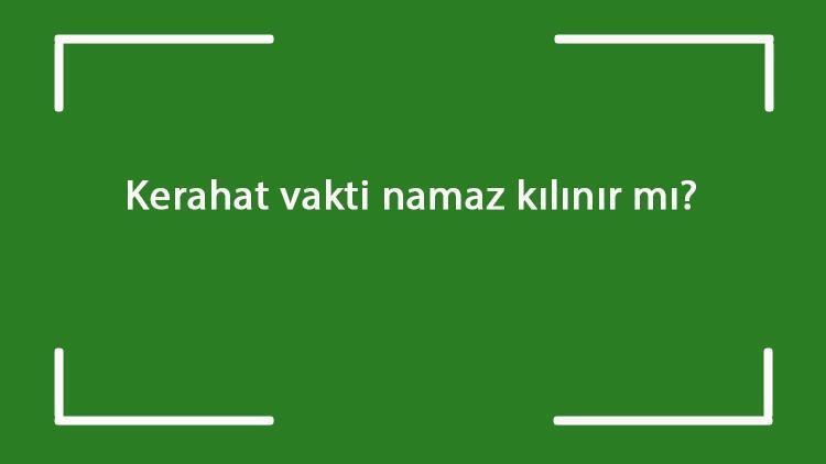 Kerahat vakti namaz kılınır mı Kerahat vakti ikindi namazı farzı kılınabilir mi