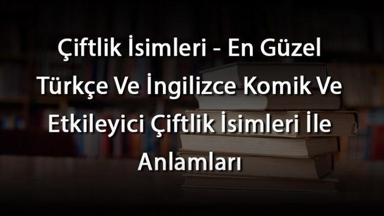 Çiftlik İsimleri - En Güzel Türkçe Ve İngilizce Komik Ve Etkileyici Çiftlik İsimleri İle Anlamları