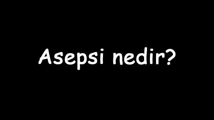 Asepsi nedir Neye yarar Asepsi çeşitleri kaça ayrılır Kuralları nelerdir