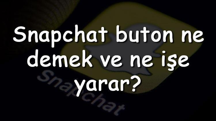 Snapchat buton ne demek ve ne işe yarar