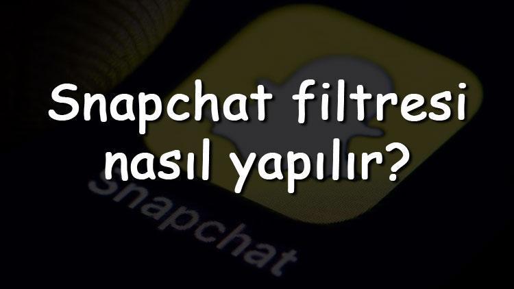Snapchat filtresi nasıl yapılır Snapchat için filtre yapma adımları