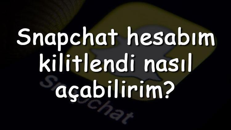 Snapchat hesabım kilitlendi nasıl açabilirim Kilitlenen hesap nasıl, ne zaman açılır ve hesabı açma yöntemleri