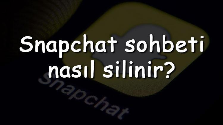 Snapchat sohbeti nasıl silinir Snapchat sohbet silme ve kalıcı sohbet geçmişi silme