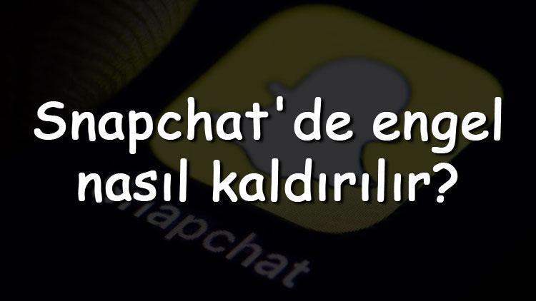 Snapchatde engel nasıl kaldırılır Snapchat engel kaldırma (Android & Iphone)