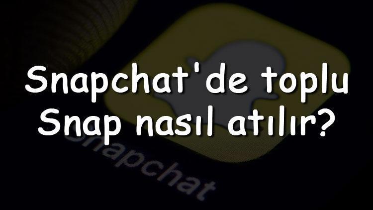 Snapchatde toplu Snap nasıl atılır Snapchat toplu Snap atma (Android & Iphone)