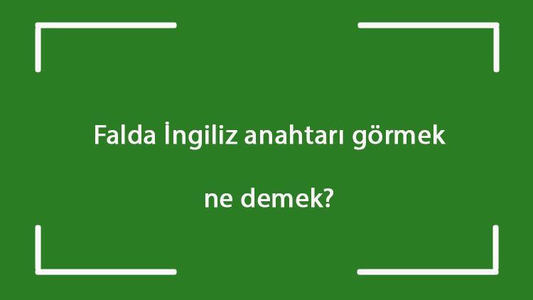 Falda İngiliz anahtarı görmek ne demek Kahve falında İngiliz anahtarı çıkması anlamı nedir