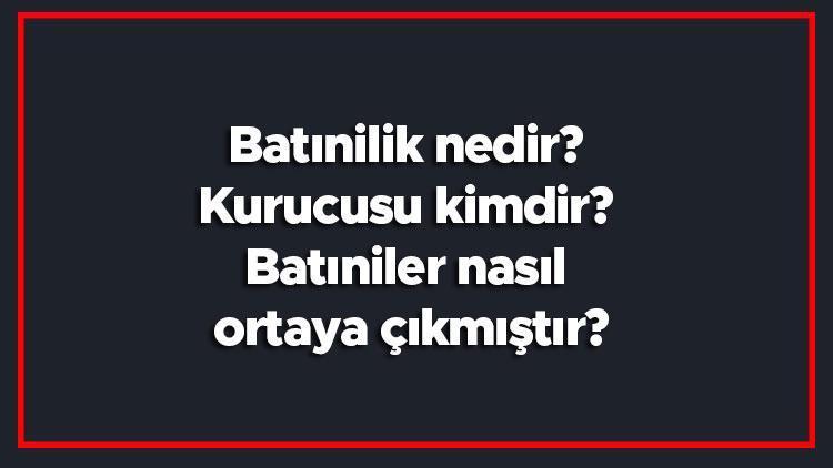 Batınilik nedir Kurucusu kimdir Batıniler nasıl ortaya çıkmıştır