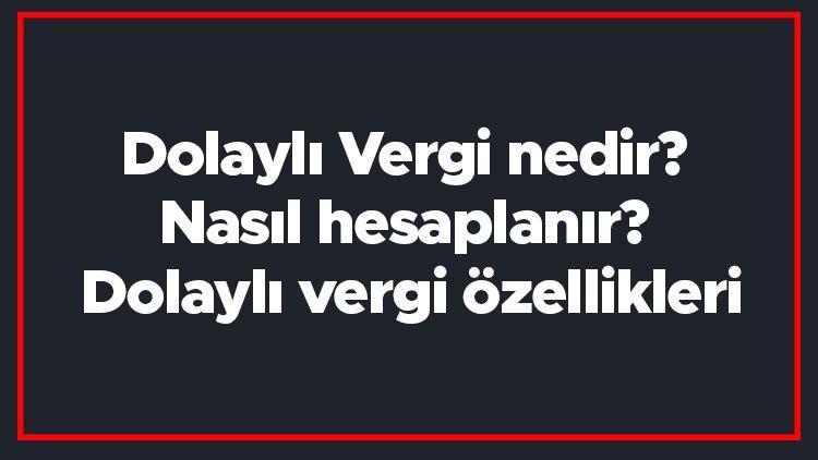 Dolaylı Vergi nedir Nasıl hesaplanır Dolaylı vergi özellikleri