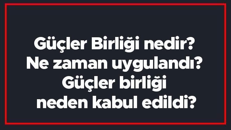 Güçler Birliği nedir Ne zaman uygulandı Güçler birliği neden kabul edildi