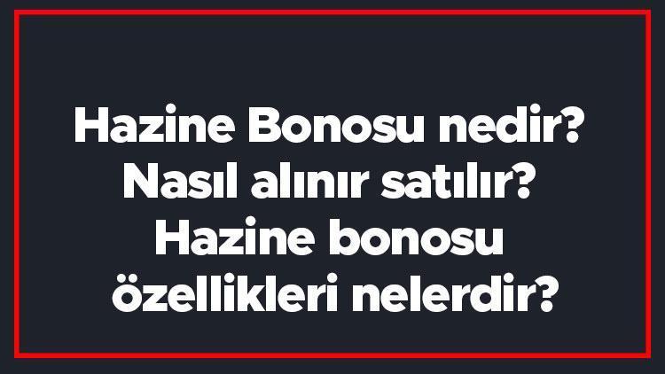 Hazine Bonosu nedir Nasıl alınır satılır Hazine bonosu özellikleri nelerdir