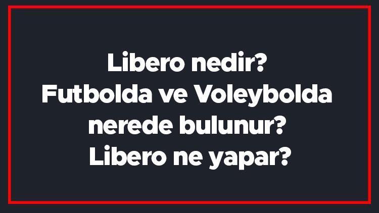 Libero nedir Futbolda ve Voleybolda nerede bulunur Libero ne yapar