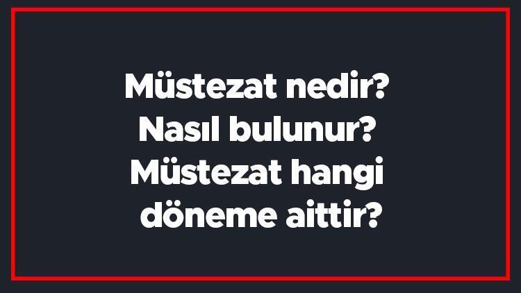 Müstezat nedir Nasıl bulunur Müstezat hangi döneme aittir