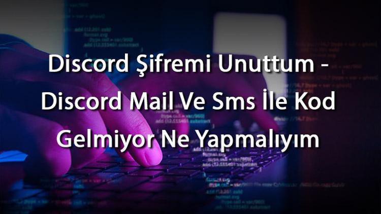 Discord Şifremi Unuttum - Discord Mail Ve Sms İle Kod Gelmiyor Ne Yapmalıyım