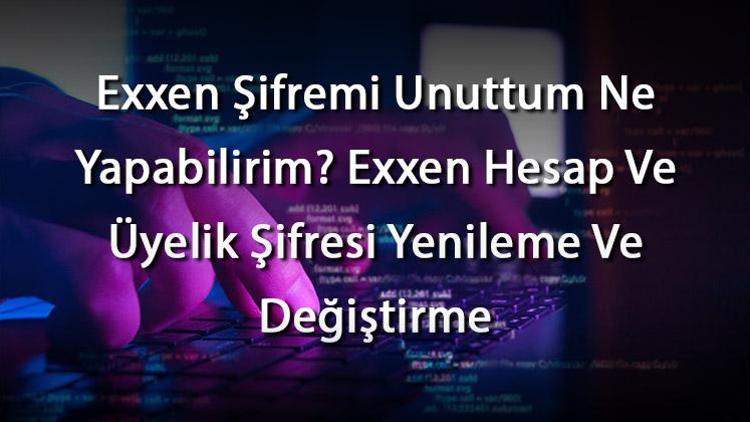 Exxen Şifremi Unuttum Ne Yapabilirim Exxen Hesap Ve Üyelik Şifresi Yenileme Ve Değiştirme