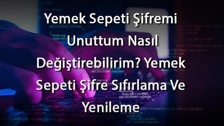 Yemek Sepeti Şifremi Unuttum Nasıl Değiştirebilirim Yemek Sepeti Şifre Sıfırlama Ve Yenileme